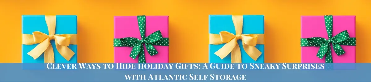 Clever Ways to Hide Holiday Gifts: A guide to Sneaky Surprises with Atlantic Self Storage